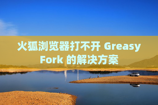 火狐浏览器打不开 GreasyFork 的解决方案